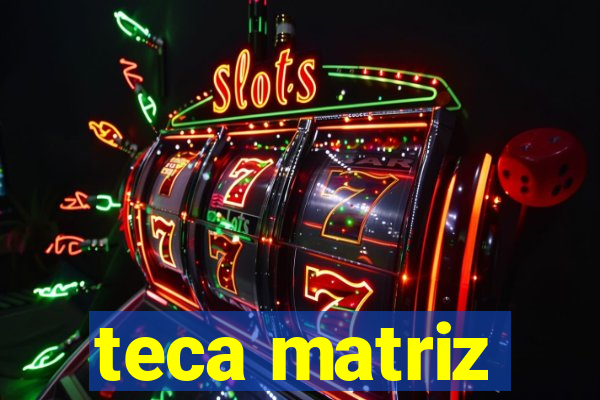 teca matriz